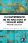 US Counterterrorism and the Human Rights of Foreigners Abroad (Putting the Gloves Back On?) by Monika Heupel, Caiden Heaphy, Janina Heaphy, 9781032150260