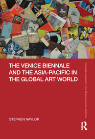 The Venice Biennale and the Asia-Pacific in the Global Art World by Stephen Naylor, 9780367499808