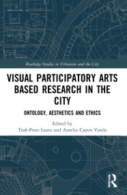 Visual Participatory Arts Based Research in the City (Ontology, Aesthetics and Ethics) by Laura Trafí-Prats, Aurelio Castro-Varela, 9781032221090