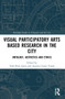 Visual Participatory Arts Based Research in the City (Ontology, Aesthetics and Ethics) by Laura Trafí-Prats, Aurelio Castro-Varela, 9781032221090