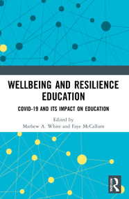Wellbeing and Resilience Education (COVID-19 and Its Impact on Education) by Mathew A. White, Faye McCallum, 9780367680985