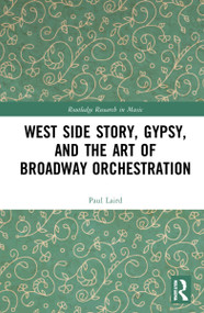 West Side Story, Gypsy, and the Art of Broadway Orchestration by Paul Laird, 9781032134277