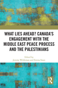 What Lies Ahead? Canada's Engagement with the Middle East Peace Process and the Palestinians by Jeremy Wildeman, Emma Swan, 9781032190631