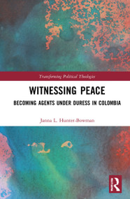 Witnessing Peace (Becoming Agents Under Duress in Colombia) by Janna L. Hunter-Bowman, 9781032209067