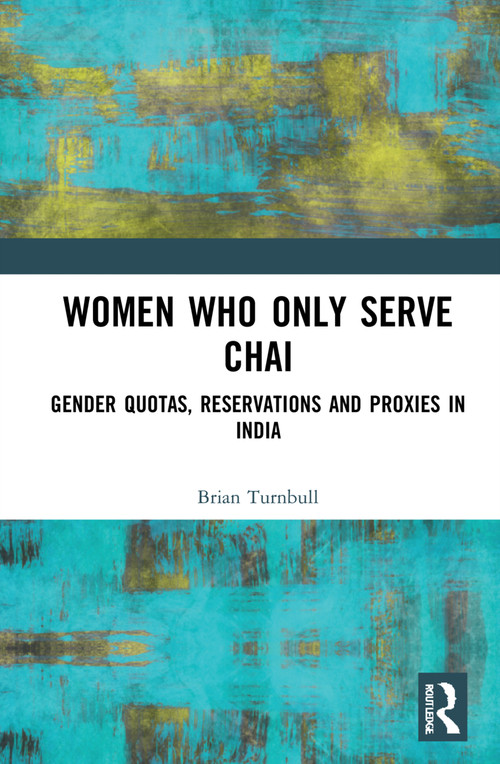 Women Who Only Serve Chai (Gender Quotas, Reservations and Proxies in India) - 9781032271231 by Brian Turnbull, 9781032271231
