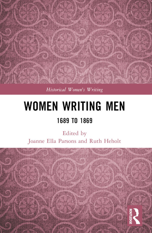 Women Writing Men (1689 to 1869) by Joanne Ella Parsons, Ruth Heholt, 9781032227566