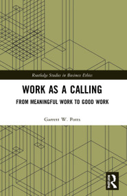Work as a Calling (From Meaningful Work to Good Work) by Garrett W. Potts, 9780367724412