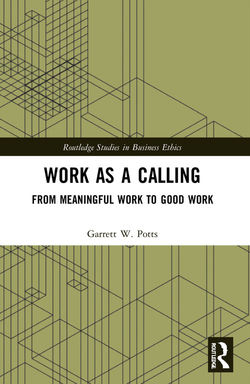 Work as a Calling (From Meaningful Work to Good Work) by Garrett W. Potts, 9780367724412