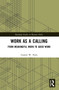 Work as a Calling (From Meaningful Work to Good Work) by Garrett W. Potts, 9780367724412