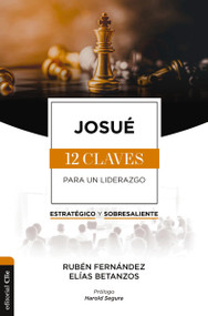 Josué (Las doce claves para un liderazgo estratégico y sobresaliente) (Spanish Edition) by Rubén  Eduardo  Fernández, Elías Betanzos, Harold Segura, 9788419055422