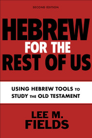Hebrew for the Rest of Us, Second Edition (Using Hebrew Tools to Study the Old Testament) by Lee M. Fields, 9780310133995