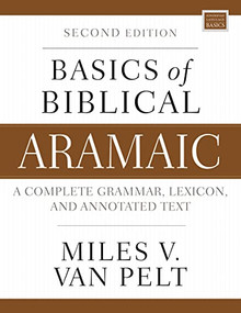 Basics of Biblical Aramaic, Second Edition (Complete Grammar, Lexicon, and Annotated Text) by Miles V. Van Pelt, 9780310141129