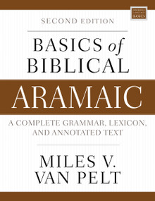 Basics of Biblical Aramaic, Second Edition (Complete Grammar, Lexicon, and Annotated Text) by Miles V. Van Pelt, 9780310141129
