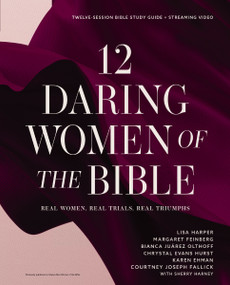 12 Daring Women of the Bible Study Guide plus Streaming Video (Real Women, Real Trials, Real Triumphs) by Lisa Harper, Margaret Feinberg, Bianca Juarez, Chrystal Evans Hurst, Karen Ehman, Courtney Joseph Fallick, Sherry Harney, 9780310170693