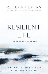 Resilient Life Journal and Planner (A Daily Guide to Strength, Hope, and Meaning) by Rebekah Lyons, 9780310365433