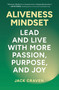Aliveness Mindset (Lead and Live with More Passion, Purpose, and Joy) by Jack Craven, 9781637632611