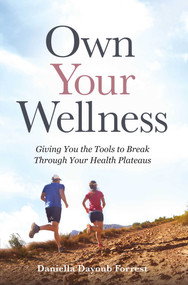 Own Your Wellness (Giving You the Tools to Break Through Your Health Plateaus) by Daniella Dayoub Forrest, 9781637632871