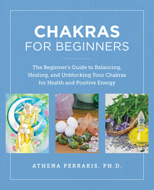 Chakras for Beginners (The Beginner's Guide to Balancing, Healing, and Unblocking Your Chakras for Health and Positive Energy) by Athena Perrakis, 9780760390542