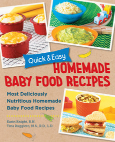 Quick and Easy Homemade Baby Food Recipes (Most Deliciously Nutritious Homemade Baby Food Recipes) by Karin Knight, Tina Ruggiero, 9780760391044