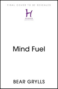 Mind Fuel (Simple Ways to Build Mental Resilience Every Day) - 9781399805124 by Bear Grylls, 9781399805124
