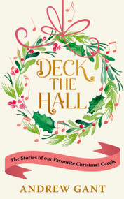 Deck the Hall (The Stories of our Favourite Christmas Carols) by Andrew Gant, 9781399807517