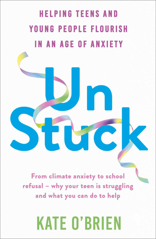 Un:Stuck (Helping Teens and Young Adults Flourish in an Age of Anxiety) by Kate O'Brien, 9781399815741