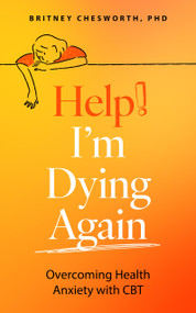 Help, I'm Dying Again (Overcoming Health Anxiety with Cognitive Behavioral Therapy (CBT)) by Brittney Chesworth, 9781399815826