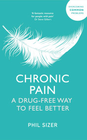Chronic Pain The Drug-Free Way (A Drug-Free Way to Feel Better) by Phil Sizer, 9781399816472