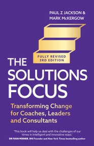 Solutions Focus, 3rd edition (Transforming change for coaches, leaders and consultants) by Mark McKergow, Paul Z Jackson, 9781399816526