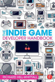 The Indie Game Developer Handbook by Richard Hill-Whittall, 9781138828421