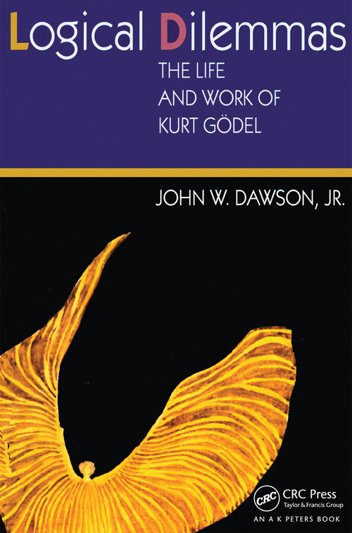 Logical Dilemmas (The Life and Work of Kurt Gödel) by John Dawson, 9781568812564