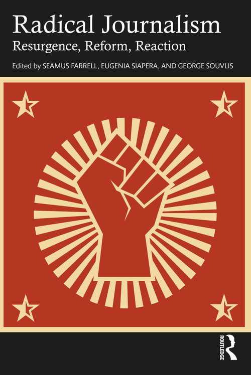 Radical Journalism (Resurgence, Reform, Reaction) by Seamus Farrell, Eugenia Siapera, George Souvlis, 9781032115672