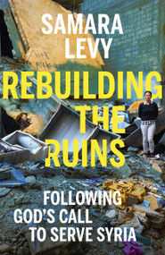 Rebuilding the Ruins (Following God's call to serve Syria) by Samara Levy, 9781529390773