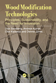Wood Modification Technologies (Principles, Sustainability, and the Need for Innovation) by Dick Sandberg, Andreja Kutnar, Olov Karlsson, Dennis Jones, 9780367767822