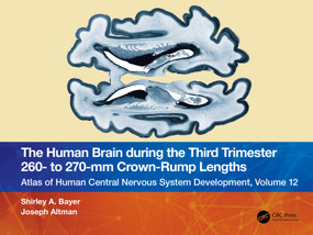 The Human Brain during the Third Trimester 260- to 270-mm Crown-Rump Lengths (Atlas of Central Nervous System Development, Volume 12) by Shirley A. Bayer, Joseph Altman, 9781032228761