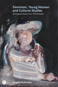 Feminism, Young Women, and Cultural Studies (Birmingham Essays from 1975 Onwards) by Angela Mcrobbie, 9781913380458