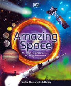 Amazing Space (The Most Incredible Features of the Known Universe) by Sophie Allan, Josh Barker, 9780744098464
