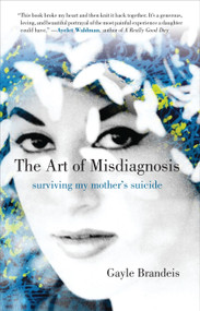 The Art of Misdiagnosis (Surviving My Mother's Suicide) - 9780807054642 by Gayle Brandeis, 9780807054642