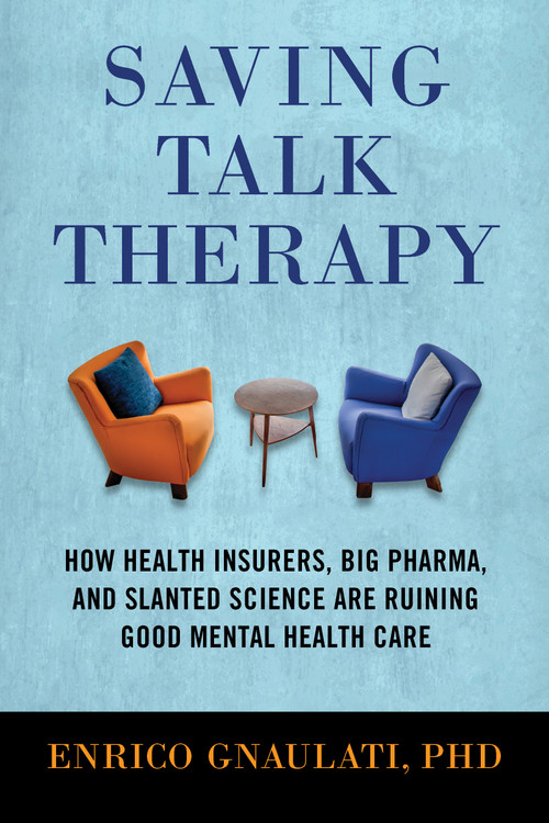 Saving Talk Therapy (How Health Insurers, Big Pharma, and Slanted Science are Ruining Good Mental Health Care) by Enrico Gnaulati, 9780807055113