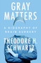 Gray Matters (A Biography of Brain Surgery) by Theodore H. Schwartz, 9780593474105