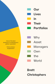 Our Lives in Their Portfolios (Why Asset Managers Own the World) - 9781839768996 by Brett Christophers, 9781839768996