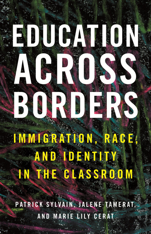 Education Across Borders (Immigration, Race, and Identity in the Classroom) by Patrick Sylvain, Jalene Tamerat, Marie Lily Cerat, 9780807052808