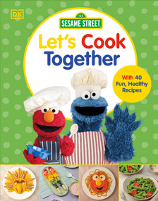 Sesame Street Let's Cook Together (With 40 Fun, Healthy Recipes) by DK, 9780744098914