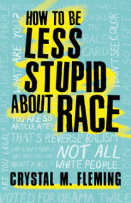 How to Be Less Stupid About Race (On Racism, White Supremacy, and the Racial Divide) by Crystal M. Fleming, 9780807050774
