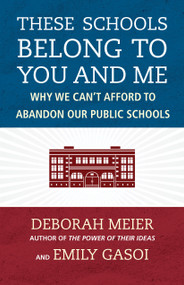 These Schools Belong to You and Me (Why We Can't Afford to Abandon Our Public Schools) - 9780807023136 by Deborah Meier, Emily Gasoi, 9780807023136