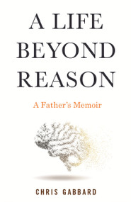 A Life Beyond Reason (A Disabled Boy and His Father's Enlightenment) by Chris Gabbard, 9780807060575