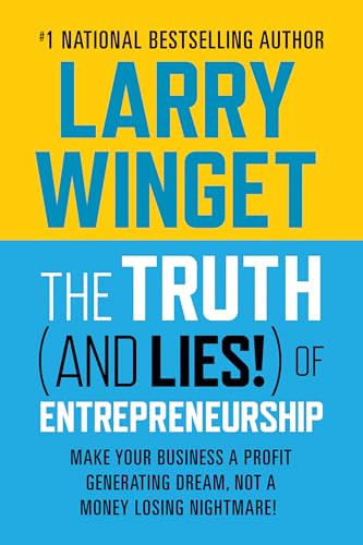 The Truth (And Lies!) Of Entrepreneurship (Make Your Business A Profit Generating Dream, Not A Money Losing Nightmare!) by Larry Winget, 9781722506841
