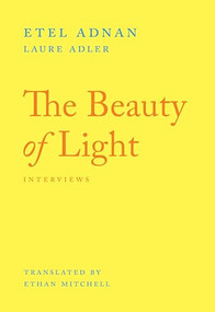 The Beauty of Light (An Interview) by Etel Adnan, Laure Adler, Ethan Mitchell, 9781643622118