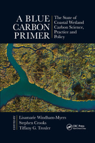 A Blue Carbon Primer (The State of Coastal Wetland Carbon Science, Practice and Policy) by Lisamarie Windham-Myers, Stephen Crooks, Tiffany G. Troxler, 9780367893521