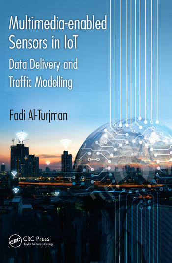 Multimedia-enabled Sensors in IoT (Data Delivery and Traffic Modelling) by Fadi Al-Turjman, 9780367571740